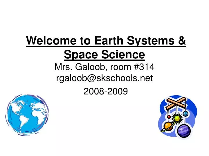 welcome to earth systems space science mrs galoob room 314 rgaloob@skschools net 2008 2009