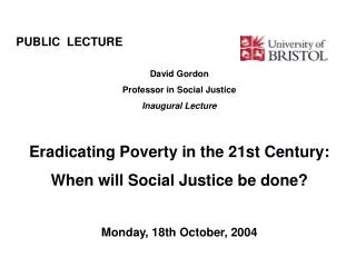 PUBLIC LECTURE							 David Gordon Professor in Social Justice Inaugural Lecture