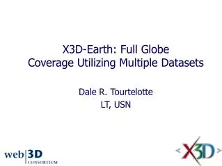 X3D-Earth: Full Globe Coverage Utilizing Multiple Datasets Dale R. Tourtelotte LT, USN
