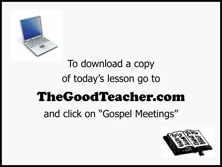 to download a copy of today s lesson go to thegoodteacher com and click on gospel meetings