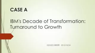 CASE A IBM's Decade of Transformation: Turnaround to Growth