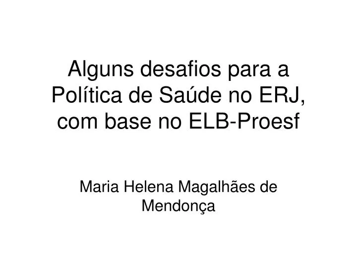 alguns desafios para a pol tica de sa de no erj com base no elb proesf