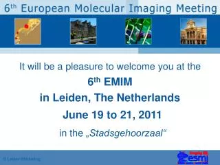 It will be a pleasure to welcome you at the 6 th EMIM in Leiden, The Netherlands