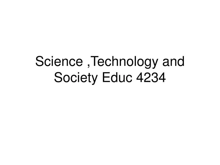 science technology and society educ 4234