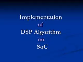 Implementation of DSP Algorithm 	 on SoC