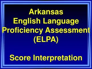 Arkansas English Language Proficiency Assessment (ELPA) Score Interpretation