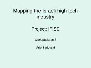 Mapping the Israeli high tech industry Project: IFISE Work package 7 Arie Sadovski