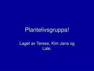 Plantelivsgruppa!