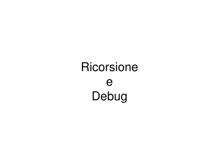 ricorsione e debug