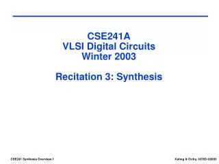 CSE241A VLSI Digital Circuits Winter 2003 Recitation 3: Synthesis
