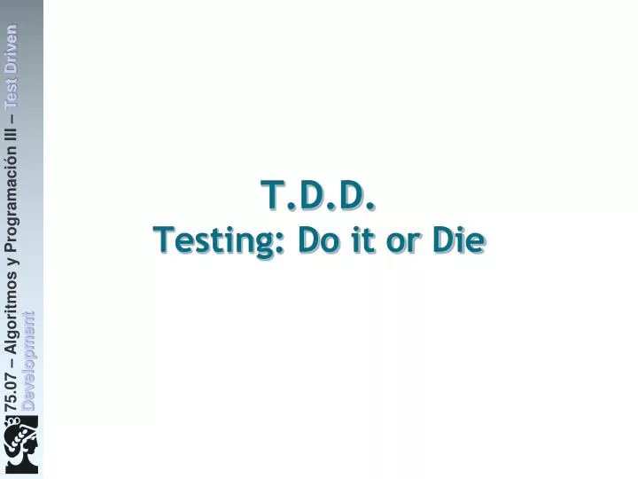 t d d testing do it or die
