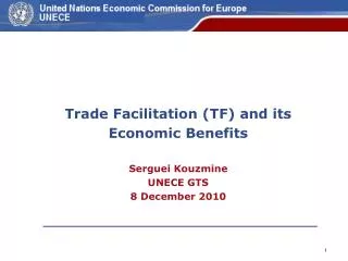 Trade Facilitation (TF) and its Economic Benefits Serguei Kouzmine UNECE GTS 8 December 2010