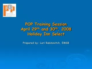 POP Training Session April 29 th and 30 th , 2008 Holiday Inn Select