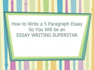 How to Write a 5 Paragraph Essay So You Will be an ESSAY WRITING SUPERSTAR