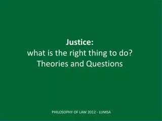 Justice: what is the right thing to do? Theories and Questions