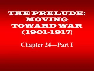 THE PRELUDE: MOVING TOWARD WAR (1901-1917 )