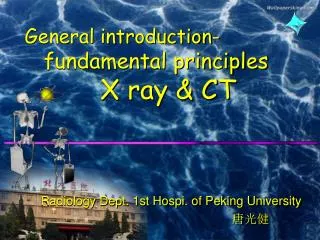 General introduction- fundamental principles X ray &amp; CT