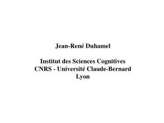 Jean-René Duhamel Institut des Sciences Cognitives CNRS - Université Claude-Bernard Lyon