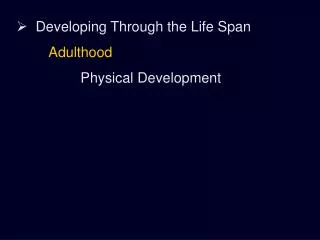 Developing Through the Life Span Adulthood Physical Development