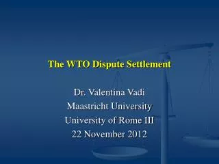 The WTO Dispute Settlement Dr. Valentina Vadi Maastricht University University of Rome III