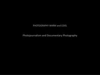 PHOTOGRAPHY WARM and COOL Photojournalism and Documentary Photography