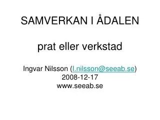 samverkan i dalen prat eller verkstad ingvar nilsson i nilsson@seeab se 2008 12 17 www seeab se