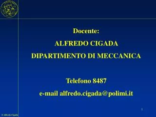Docente: ALFREDO CIGADA DIPARTIMENTO DI MECCANICA Telefono 8487 e-mail alfredo.cigada@polimi.it