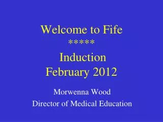 Welcome to Fife ***** Induction February 2012