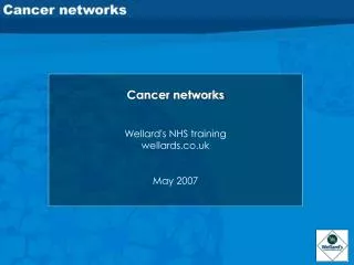 Cancer networks Wellard's NHS training wellards.co.uk May 2007