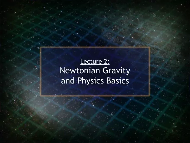 lecture 2 newtonian gravity and physics basics