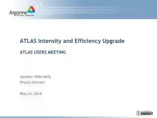 ATLAS Intensity and Efficiency Upgrade ATLAS USERS MEETING
