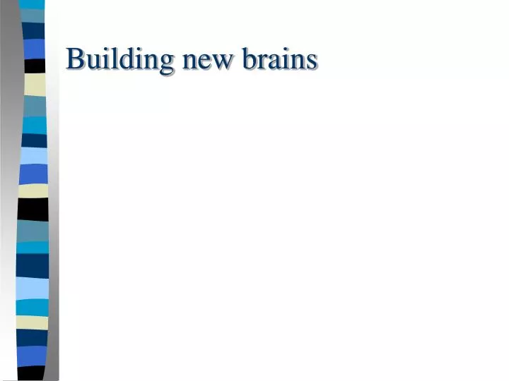 building new brains
