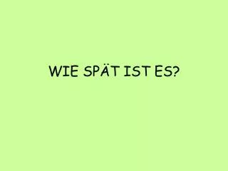 wie sp t ist es