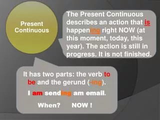 It has two parts: the verb to be and the gerund ( -ing ) .