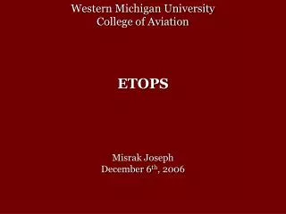 Western Michigan University College of Aviation ETOPS Misrak Joseph December 6 th , 2006