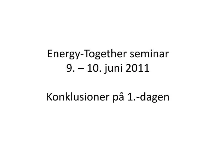 energy together seminar 9 10 juni 2011 konklusioner p 1 dagen