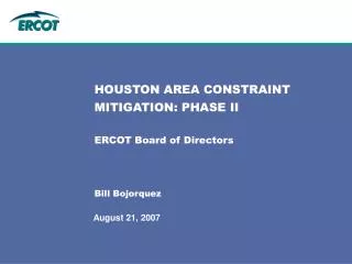 HOUSTON AREA CONSTRAINT MITIGATION: PHASE II ERCOT Board of Directors Bill Bojorquez