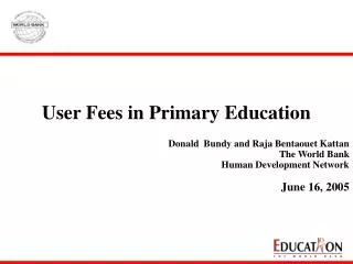 User Fees in Primary Education Donald Bundy and Raja Bentaouet Kattan The World Bank