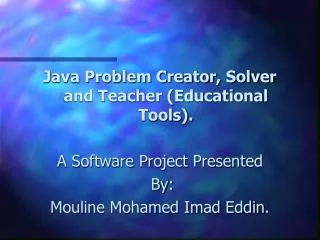 Java Problem Creator, Solver and Teacher (Educational Tools). A Software Project Presented By: