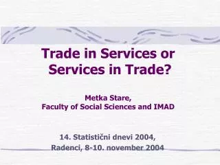 Trade in Services or Services in Trade? Metka Stare, Faculty of Social Sciences and IMAD