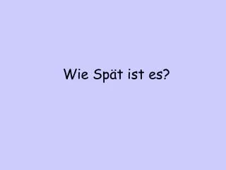 wie sp t ist es