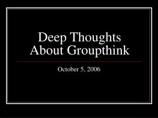 deep thoughts about groupthink