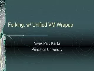 Forking, w/ Unified VM Wrapup