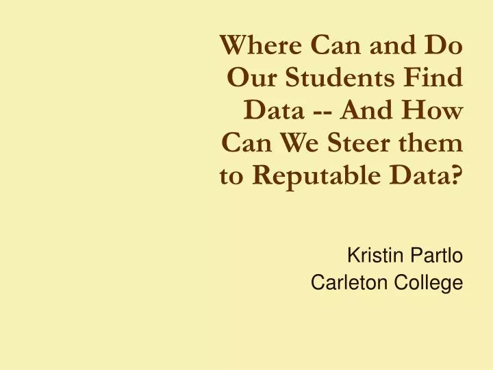where can and do our students find data and how can we steer them to reputable data