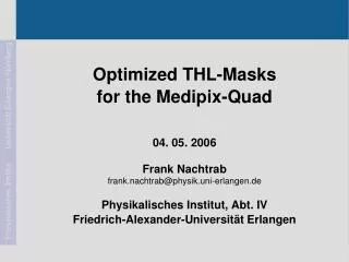 Optimized THL-Masks for the Medipix-Quad 04. 05. 2006 Frank Nachtrab