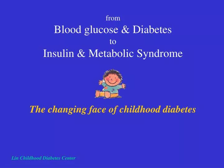 from blood glucose diabetes to insulin metabolic syndrome the changing face of childhood diabetes