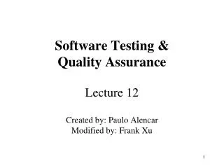 Software Testing &amp; Quality Assurance Lecture 12 Created by: Paulo Alencar Modified by: Frank Xu