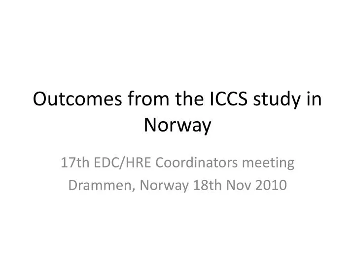 outcomes from the iccs study in norway