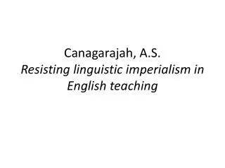 Canagarajah, A.S. Resisting linguistic imperialism in English teaching