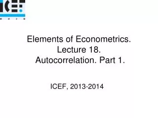 Elements of Econometrics. Lecture 18. Autocorrelation. Part 1.